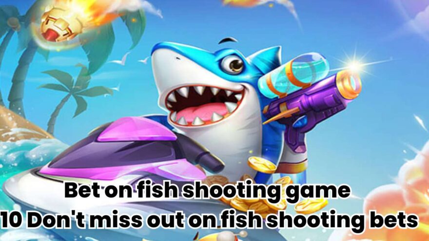 Bet on fish shooting game